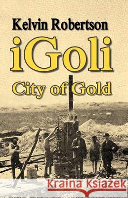 Igoli City of Gold Kelvin Robertson 9780992859978 Keldaviain Publishing - książka