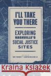 I'll Take You There: Exploring Nashville's Social Justice Sites Amie Thurber Learotha Williams 9780826501530 Vanderbilt University Press