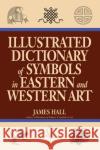 Illustrated Dictionary Of Symbols In Eastern And Western Art Hall, James 9780064309820 HarperCollins Publishers