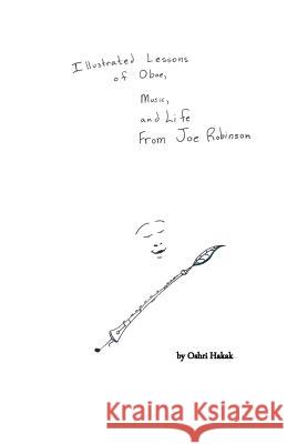 Illustrated Lessons of Oboe, Music, and Life From Joe Robinson Hakak, Oshri L. 9780692890714 Oshri Hakak - książka