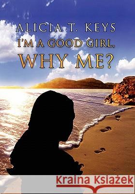 I'm a Good Girl, Why Me? Alicia T Keys 9781453553800 Xlibris - książka