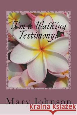 I'm a Walking Testimony!: If You Don't Believe Me, Read My Books! Mary Johnson 9781722848323 Createspace Independent Publishing Platform - książka