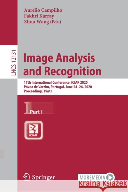 Image Analysis and Recognition: 17th International Conference, Iciar 2020, Póvoa de Varzim, Portugal, June 24-26, 2020, Proceedings, Part I Campilho, Aurélio 9783030503468 Springer - książka