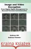 Image and Video Encryption: From Digital Rights Management to Secured Personal Communication Andreas Uhl Andreas Pommer A. Uhl 9780387234021 Springer