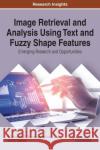 Image Retrieval and Analysis Using Text and Fuzzy Shape Features: Emerging Research and Opportunities Sumathy, P. 9781522537960 Information Science Reference