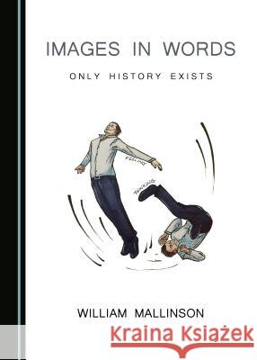 Images in Words: Only History Exists William Mallinson 9781527528390 Cambridge Scholars Publishing - książka