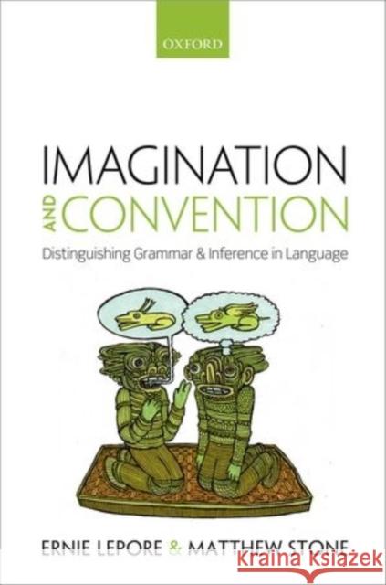 Imagination and Convention: Distinguishing Grammar and Inference in Language Ernie Lepore 9780198717188 OXFORD UNIVERSITY PRESS ACADEM - książka