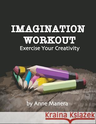 Imagination Workout Exercise Your Creativity Anne Manera 9781723515651 Createspace Independent Publishing Platform - książka