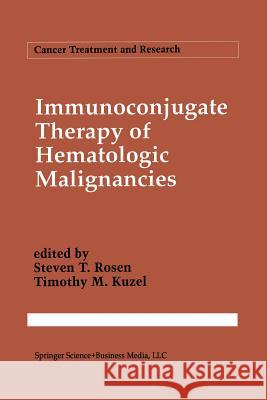 Immunoconjugate Therapy of Hematologic Malignancies Steven T Timothy M Steven T. Rosen 9781461363439 Springer - książka