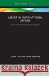 Impact in International Affairs: The Quest for World-Leading Research James Gow Henry Redwood 9780367902032 Routledge