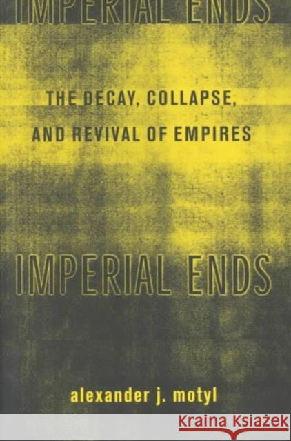 Imperial Ends: The Decay, Collapse, and Revival of Empires Motyl, Alexander 9780231121101 Columbia University Press - książka