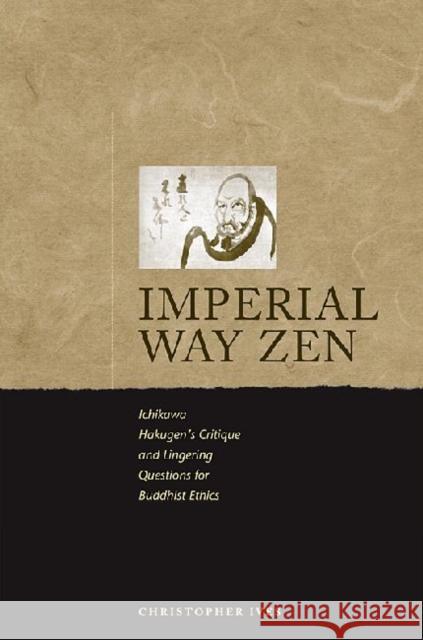 Imperial-Way Zen: Ichikawa Hakugen's Critique and Lingering Questions for Buddhist Ethics Ives, Christopher 9780824833312 University of Hawaii Press - książka