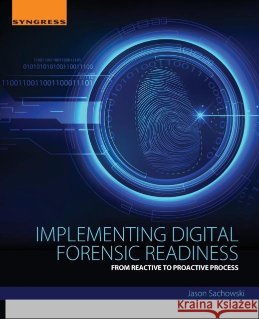 Implementing Digital Forensic Readiness: From Reactive to Proactive Process Jason Sachowski 9780128044544 SYNGRESS MEDIA - książka