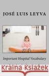 Important Hospital Vocabulary: English-Spanish Medical Terms Jose Luis Leyva 9781729567210 Createspace Independent Publishing Platform