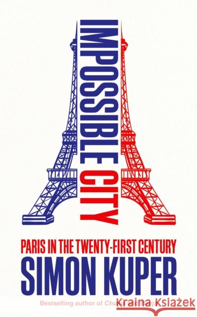 Impossible City: Paris in the Twenty-First Century Simon Kuper 9781800816480 Profile Books Ltd - książka