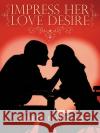 Impress Her Love Desire Shaker Boshnaq 9781438998213 Authorhouse