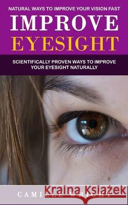 Improve Eyesight: Natural Ways to Improve Your Vision Fast (Scientifically Proven Ways to Improve Your Eyesight Naturally) Camille Wright 9781774859711 Simon Dough - książka