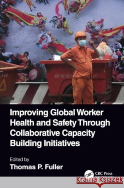 Improving Global Worker Health and Safety Through Collaborative Capacity Building Initiatives Thomas P. Fuller 9781032034980 CRC Press - książka