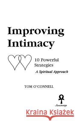Improving Intimacy: 10 Powerful Strategies a Spiritual Approach Tom O'Connell 9780962031823 Sanctuary Unlimited - książka