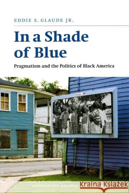 In a Shade of Blue: Pragmatism and the Politics of Black America Glaude, Eddie S. 9780226298245 University of Chicago Press - książka
