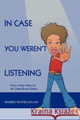 In Case You Weren't Listening: Sister to Sister Advice for the College Bound Student McLain, Kimberly Baxter 9780595398478 iUniverse - książka