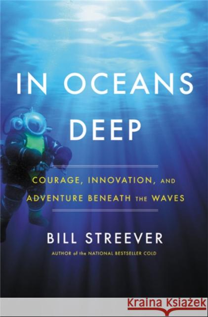 In Oceans Deep: Courage, Innovation, and Adventure Beneath the Waves Bill Streever 9780316551311 Little Brown and Company - książka