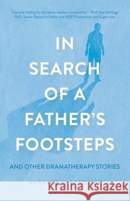 In Search of a Father's Footsteps: And Other Dramatherapy Stories Ian Douglas Robertson Katerina Couroucli-Robertson 9781913615253 Cherish Editions - książka