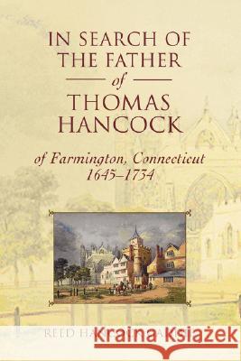 In Search of the Father of Thomas Hancock of Farmington, Connecticut, 1645-1734 Reed Hancock Gaddie Delite Gaddie 9780595429134 iUniverse - książka