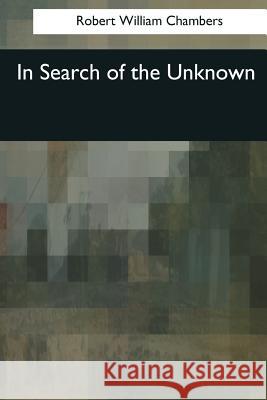 In Search of the Unknown Robert William Chambers 9781544085722 Createspace Independent Publishing Platform - książka