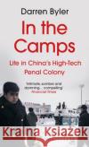 In the Camps: Life in China's High-Tech Penal Colony Darren (author) Byler 9781838955922 Atlantic Books