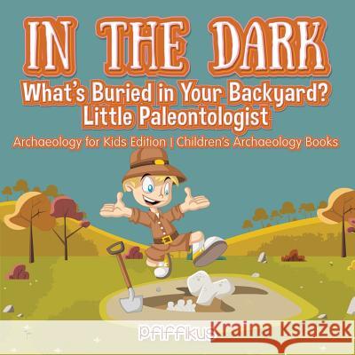 In the Dark: What's Buried in Your Backyard? Little Paleontologist - Archaeology for Kids Edition - Children's Archaeology Books Pfiffikus 9781683775898 Pfiffikus - książka