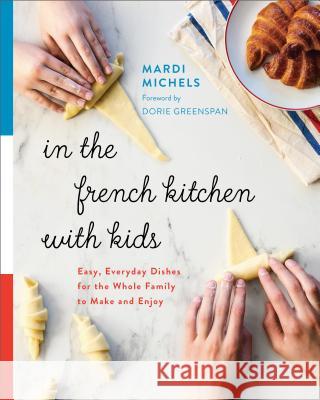 In the French Kitchen with Kids: Easy, Everyday Dishes for the Whole Family to Make and Enjoy: A Cookbook Michels, Mardi 9780147530776 Appetite by Random House - książka