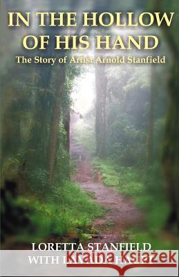 In the Hollow of His Hand: The Story of Artist Arnold Stanfield Stanfield, Loretta A. 9780595395774 iUniverse - książka