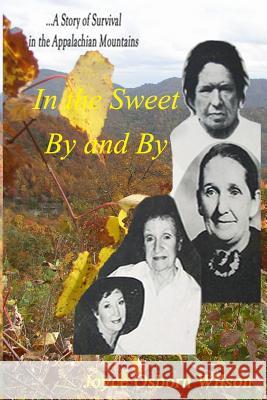 In the Sweet By and By: Surviving in the coal fields of the Appalachian Mountains of Harlan County, Kentucky Wilson, Joyce Osborn 9781503007888 Createspace Independent Publishing Platform - książka