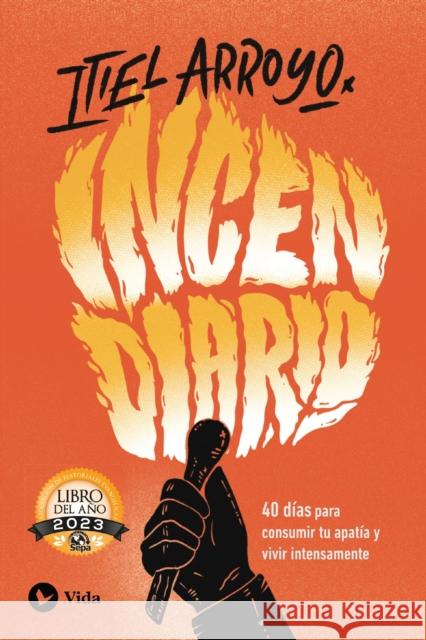 Incendiario: 40 Días Para Consumir Tu Apatía Y Vivir Intensamente Arroyo, Itiel 9780829771411 Vida Publishers - książka