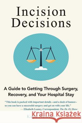 Incision Decisions: A Guide to Getting Through Surgery, Recovery, and Your Hospital Stay Kaye Newton 9780692832547 Linland Press - książka