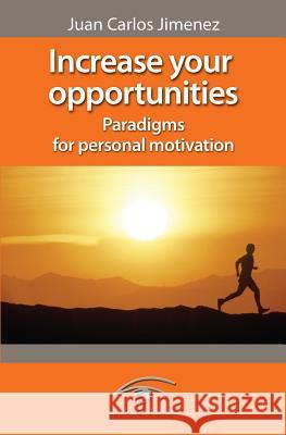 Increase Your Opportunities: Paradigms for Personal Motivation Juan Carlos Jimenez 9781463638283 Createspace Independent Publishing Platform - książka