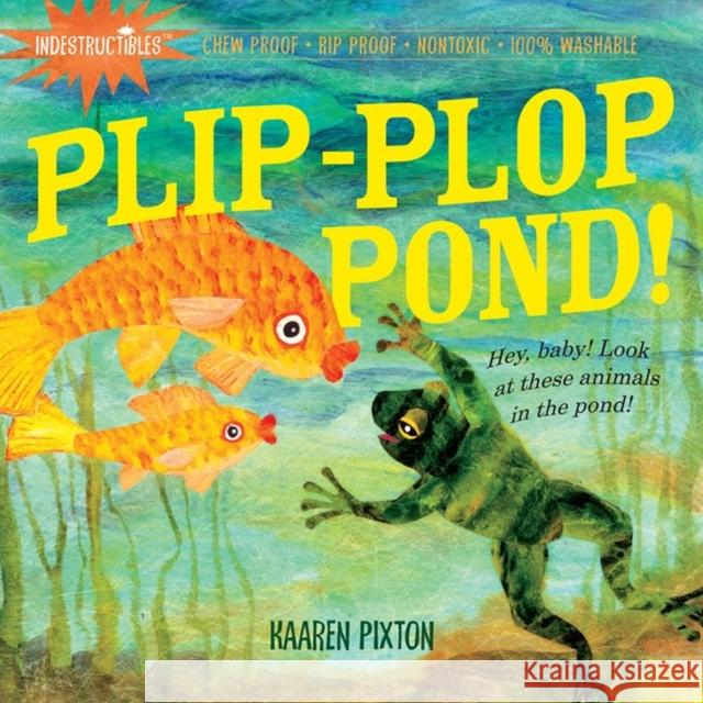 Indestructibles: Plip-Plop Pond!: Chew Proof - Rip Proof - Nontoxic - 100% Washable (Book for Babies, Newborn Books, Safe to Chew) Pixton, Amy 9780761158578 Workman Publishing - książka