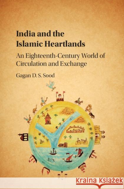 India and the Islamic Heartlands: An Eighteenth-Century World of Circulation and Exchange Gagan Sood 9781107121270 Cambridge University Press - książka