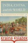 India, China, and the World: A Connected History Tansen Sen 9781442220911 Rowman & Littlefield Publishers