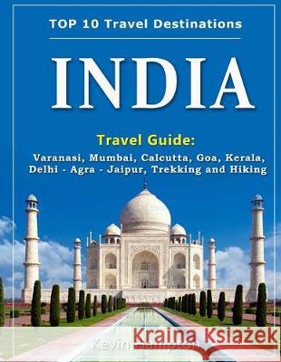 INDIA Travel Guide: Varanasi, Mumbai, Calcutta, Goa, Kerala, Delhi - Agra - Jaipur, Trekking and Hiking Hampton, Kevin 9781721249350 Createspace Independent Publishing Platform - książka