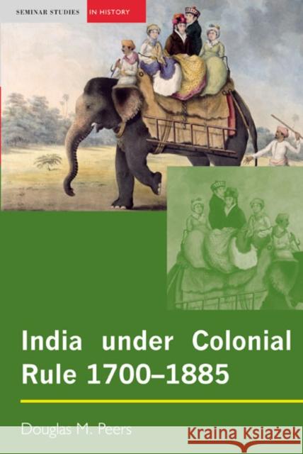 India Under Colonial Rule: 1700-1885 Peers, Douglas M. 9780582317383 Longman Publishing Group - książka