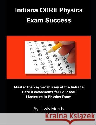 Indiana Core Physics Exam Success: Master the Key Vocabulary of the Indiana Core Assessments for Educator Licensure in Physics Exam Lewis Morris 9781791830427 Independently Published - książka