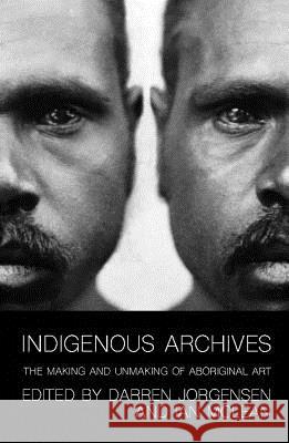 Indigenous Archives: The Making and Unmaking of Aboriginal Art Darren Jorgensen Ian McLean 9781742589220 University of Western Australia Press - książka