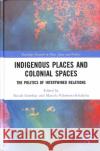 Indigenous Places and Colonial Spaces: The Politics of Intertwined Relations Nicole Gombay Marcela Palomino-Schalscha 9781138202979 Routledge