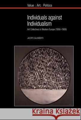 Individuals Against Individualism: Art Collectives in Western Europe (1956-1969) Galimberti, Jacopo 9781786940056 Value: Art: Politics - książka