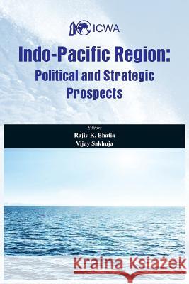 Indo Pacific Region: Political and Strategic Prospects Rajiv K. Bhatia Vijay Sakhuja 9789384464356 Vij Books India - książka