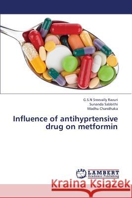 Influence of Antihyprtensive Drug on Metformin Ravuri G. S. N. Sreevally                Sabbithi Sunanda                         Chandhaka Madhu 9783846599495 LAP Lambert Academic Publishing - książka