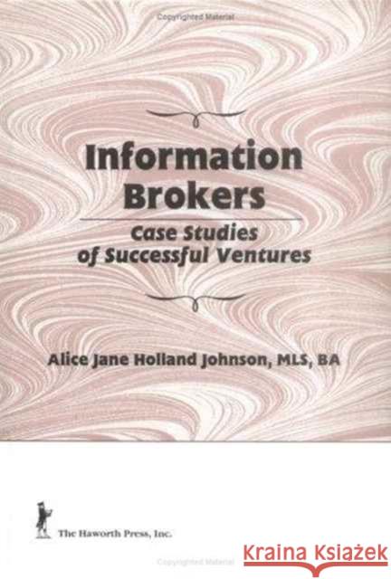 Information Brokers : Case Studies of Successful Ventures Alice Jane Holland Johnson 9781560246909 Haworth Press - książka