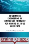 Information Engineering of Emergency Treatment for Marine Oil Spill Accidents Lin Mu Lizhe Wang Jining Yan 9780367256111 CRC Press
